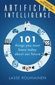 Artificial Intelligence: 101 Things You Must Know Today About Our Future By Lasse Rouhiainen