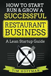 How to Start, Run & Grow a Successful Restaurant Business: A Lean Startup Guide by Tim Hoffman