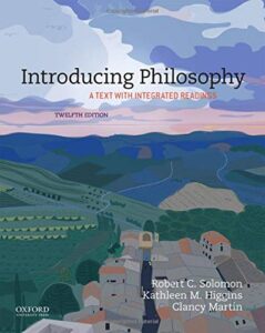 Introducing Philosophy A Text with Integrated Readings by Robert C. Solomon, Kathleen M. Higgins and Clancy Martin